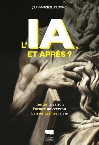 L'IA, et après ? : imiter la raison, former un cerveau, laisser germer la vie