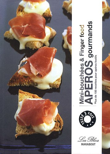 Apéros gourmands : mini-bouchées & finger food : plus de 150 recettes pour apéros festifs