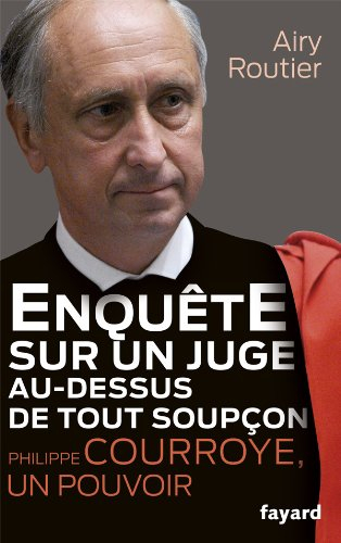 Philippe Courroye, un pouvoir : enquête sur un juge au-dessus de tout soupçon