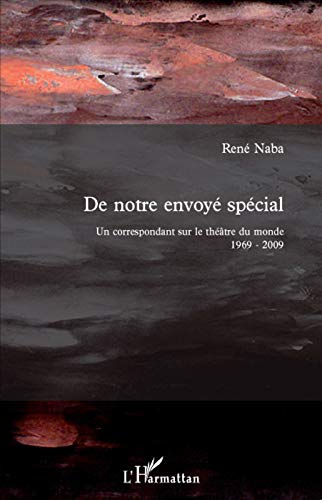 De notre envoyé spécial : un correspondant sur le théâtre du monde 1969-2009