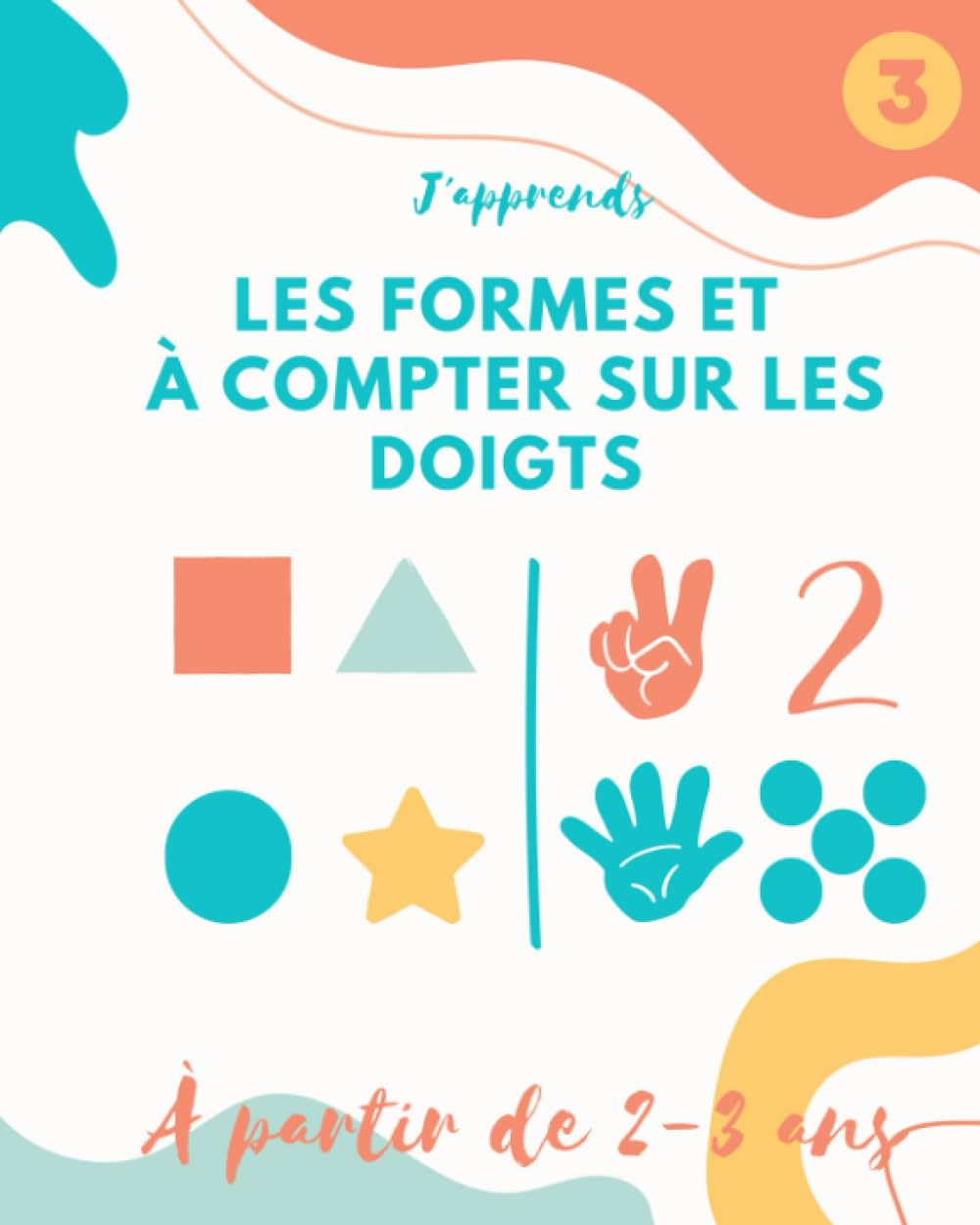 J'APPRENDS LES FORMES ET À COMPTER AVEC LES DOIGTS DÈS 2-3 ANS/ IDÉAL POUR APPRENDRE À LIRE ET À COM