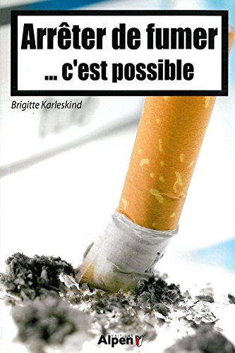 Arrêter de fumer... c'est possible : pour en finir véritablement avec le tabac
