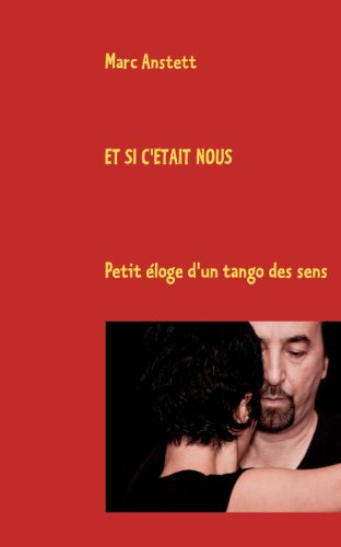 Et si c'était nous : Petit éloge d'un tango des sens