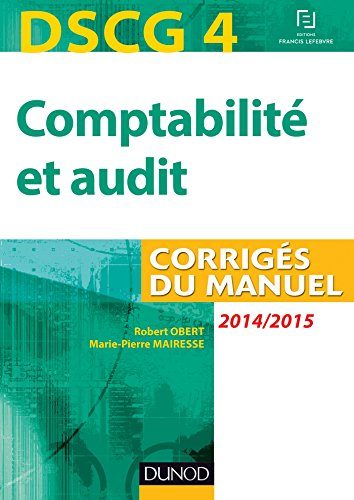 Comptabilité et audit, DSCG 4 : 2014-2015 : corrigés du manuel