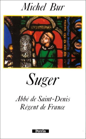 Suger : abbé de Saint-Denis, régent de France