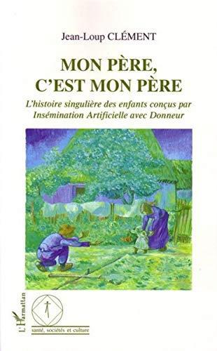 Mon père, c'est mon père : l'histoire singulière des enfants conçus par insémination artificielle av