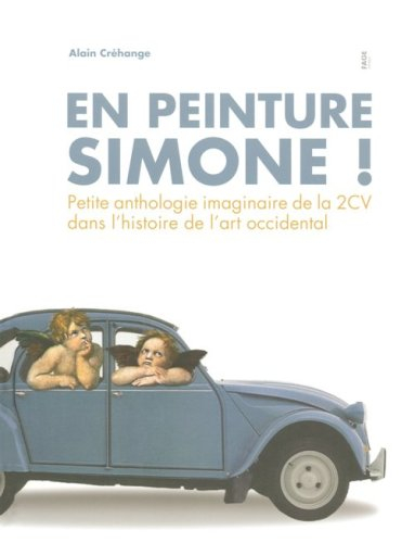 En peinture Simone ! : petite anthologie imaginaire de la 2CV dans l'histoire de l'art occidental