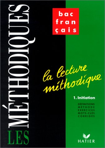 La Lecture méthodique. Vol. 1. Initiation : définitions, méthode, exercices, mots clés, corrigés