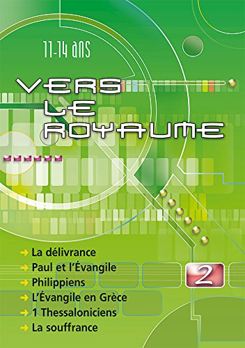 Vers le royaume : pour les 11 à 14 ans. Vol. 2. La délivrance, Paul et l'Evangile, Philippiens, l'Ev