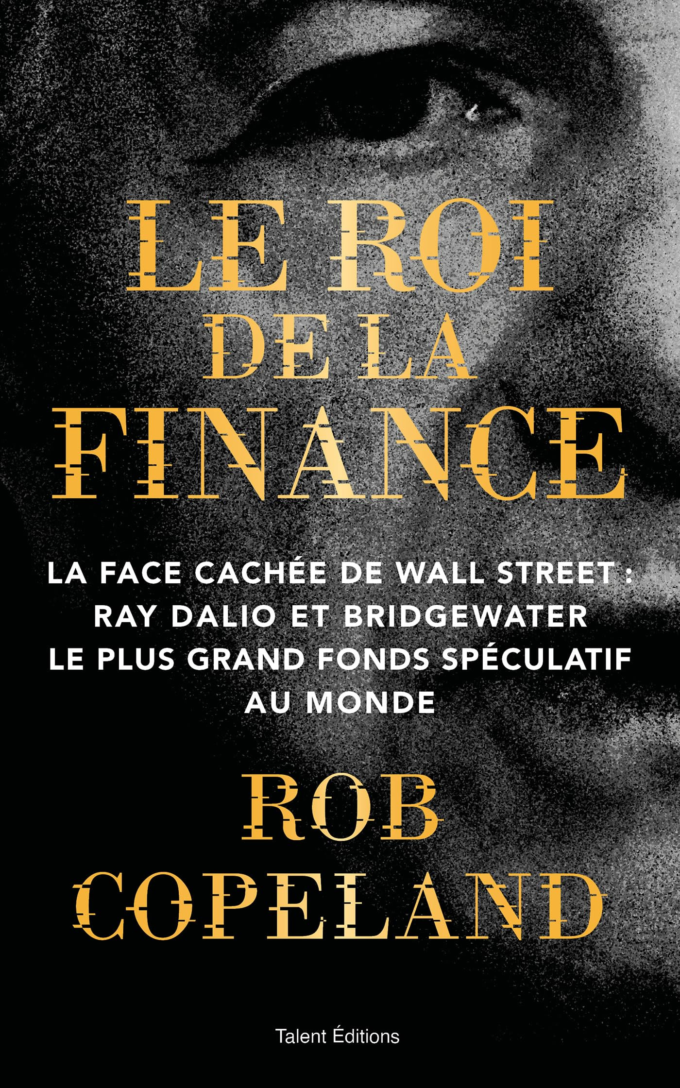 Le roi de la finance : la face cachée de Wall Street : Ray Dalio et Bridgewater, le plus grand fonds