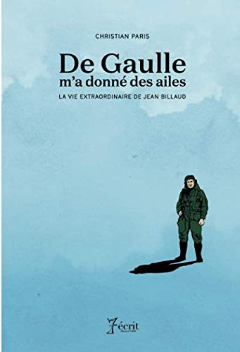 De Gaulle m'a donné des ailes: LA VIE EXTRAORDINAIRE DE JEAN BILLAUD