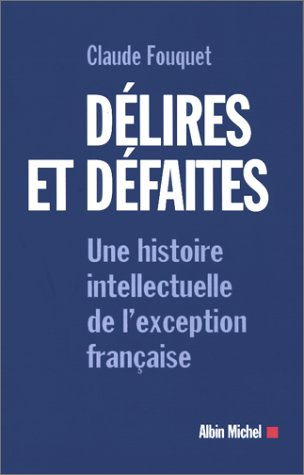 Délires et défaites : une histoire intellectuelle de l'exception française