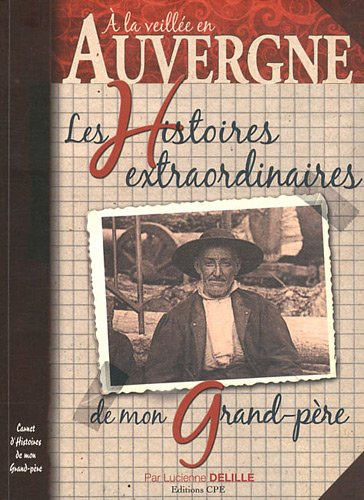Auvergne : les histoires extraordinaires de mon grand-père : à la veillée en Auvergne, contes, légen