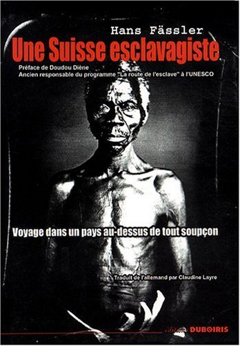 Une Suisse esclavagiste : voyage dans un pays au-dessus de tout soupçon