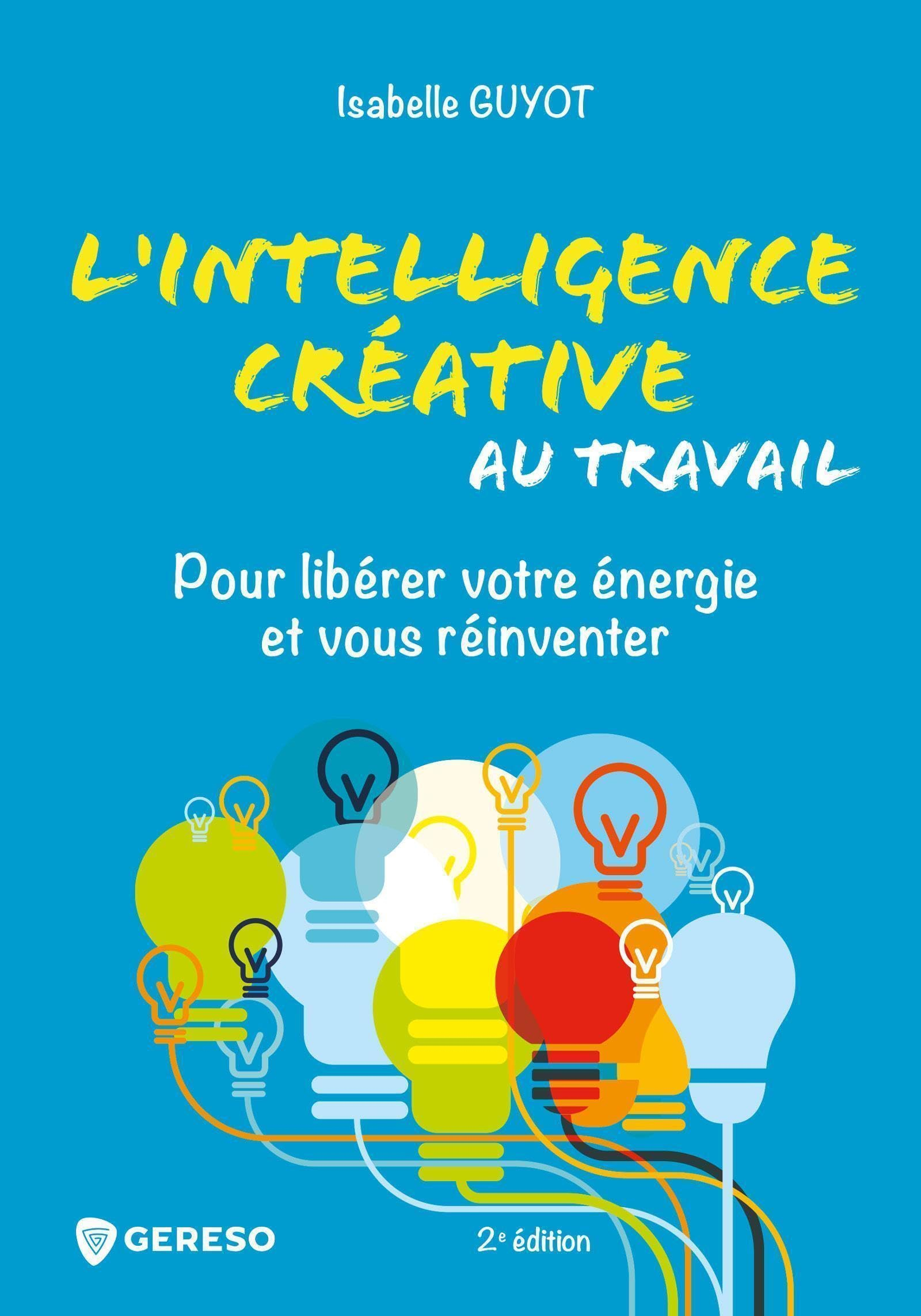 L'intelligence créative au travail : pour libérer votre énergie et vous réinventer