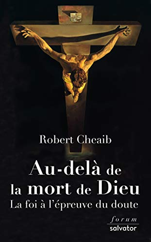 Au-delà de la mort de Dieu : la foi à l'épreuve du doute