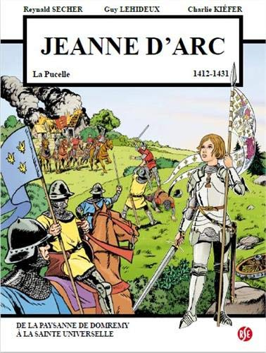 Jeanne d'Arc, v. 6 janvier 1412-30 mai 1431 : la Pucelle : de la paysanne de Domrémy à la sainte uni