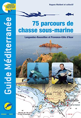 Guide Méditerranée : 75 parcours de chasse sous-marine : Languedoc-Roussillon et Provence-Côte d'Azu