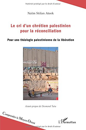 Le cri d'un chrétien palestinien pour la réconciliation : pour une théologie palestinienne de la lib