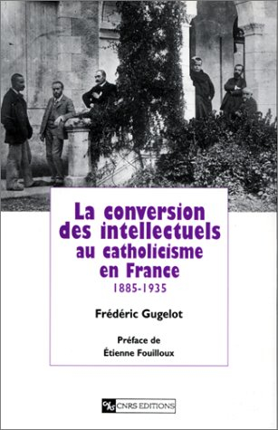 La conversion des intellectuels au catholicisme en France (1885-1935)