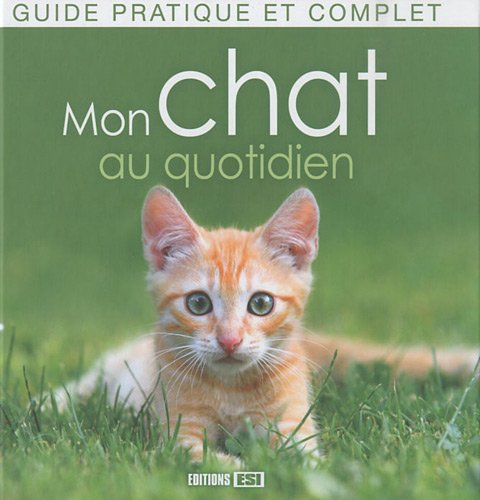 Mon chat au quotidien : guide pratique et complet