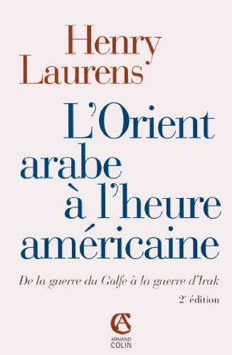 L'Orient arabe à l'heure américaine : de la guerre du Golfe à la guerre d'Irak
