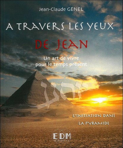 A travers les yeux de Jean : un art de vivre pour le temps présent. Vol. 5. L'initiation dans la pyr