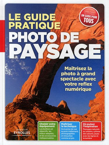Le guide pratique : photo de paysage : maîtrisez la photo à grand spectacle avec votre reflex numéri