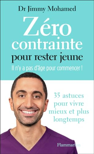 Zéro contrainte pour ne pas vieillir : il n'y a pas d'âge pour commencer ! : 40 astuces pour vivre m