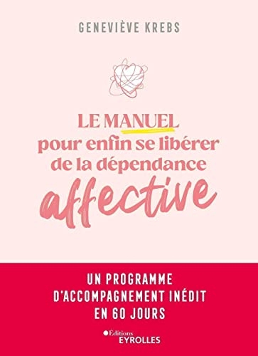 Le manuel pour enfin se libérer de la dépendance affective : un programme d'accompagnement inédit en