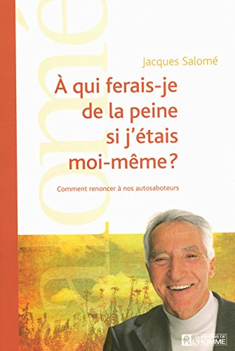 À qui ferais-je de la peine si j'étais moi-même? : comment renoncer à nos autosaboteurs