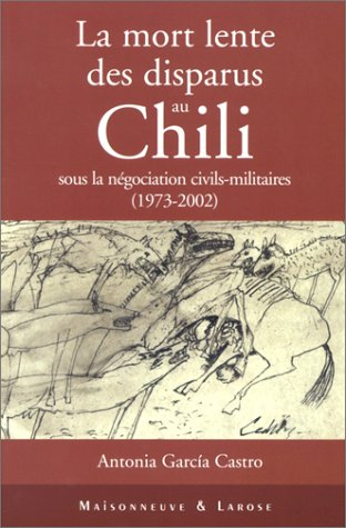 La mort lente des disparus au Chili : sous la négociation civils-militaires, 1973-2002