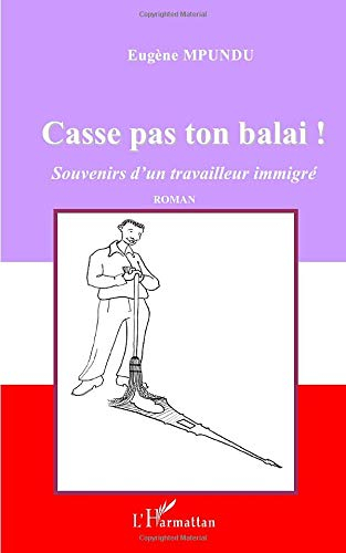 Casse pas ton balai ! : souvenirs d'un travailleur immigré
