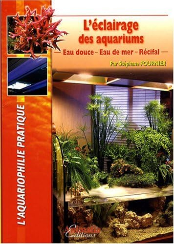 L'éclairage des aquariums : eau douce, eau de mer, récifal