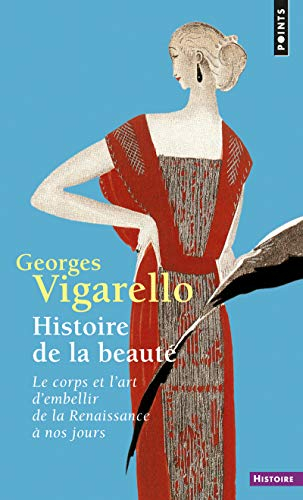 Histoire de la beauté : le corps et l'art d'embellir de la Renaissance à nos jours