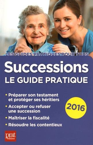 Successions : le guide pratique : préparer son testament et protéger ses héritiers, accepter ou refu