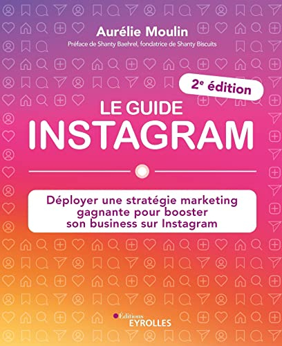 Le guide Instagram : déployer une stratégie marketing gagnante pour booster son business sur Instagr