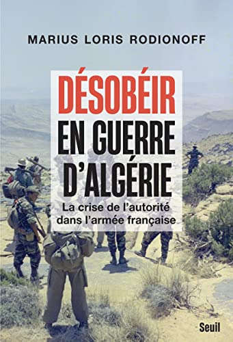 Désobéir en guerre d'Algérie : la crise de l'autorité dans l'armée française