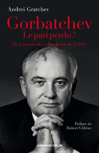 Gorbatchev, le pari perdu ? : de la perestroïka à l'implosion de l'URSS
