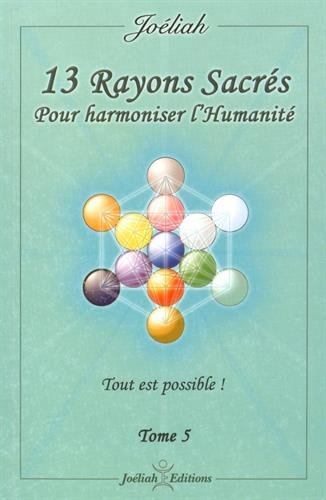 13 rayons sacrés pour harmoniser l'humanité : tome 5, tout est possible !