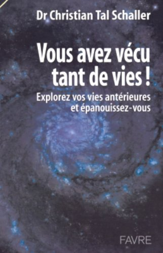 Vous avez vécu tant de vies ! : explorez vos vies antérieures et épanouissez-vous