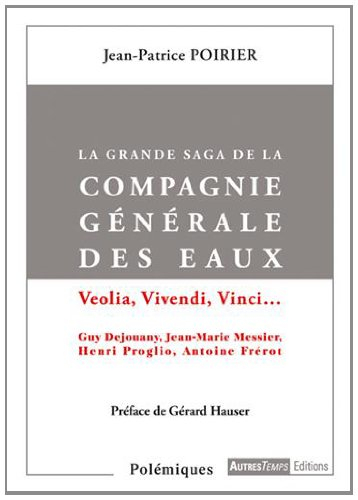 La grande saga de la Compagnie générale des eaux : Veolia, Vivendi, Vinci... : Guy Dejouany, Jean-Ma