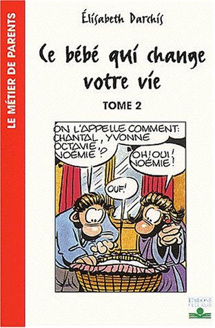 Ce bébé qui change votre vie. Vol. 2. Les premiers mois dans la famille