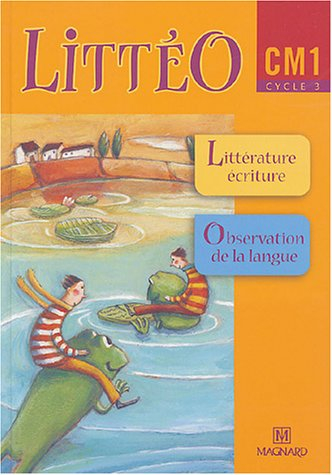 Littéo CM1, cycle 3 : littérature, écriture, observation réfléchie de la langue