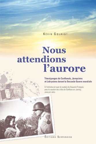 Nous attendions l'aurore : témoignages de Conflanais, Jarnysiens, et Labrysiens durant la Seconde Gu