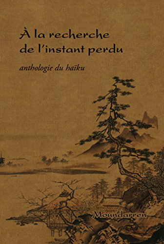 A la recherche de l'instant perdu : anthologie du haïku