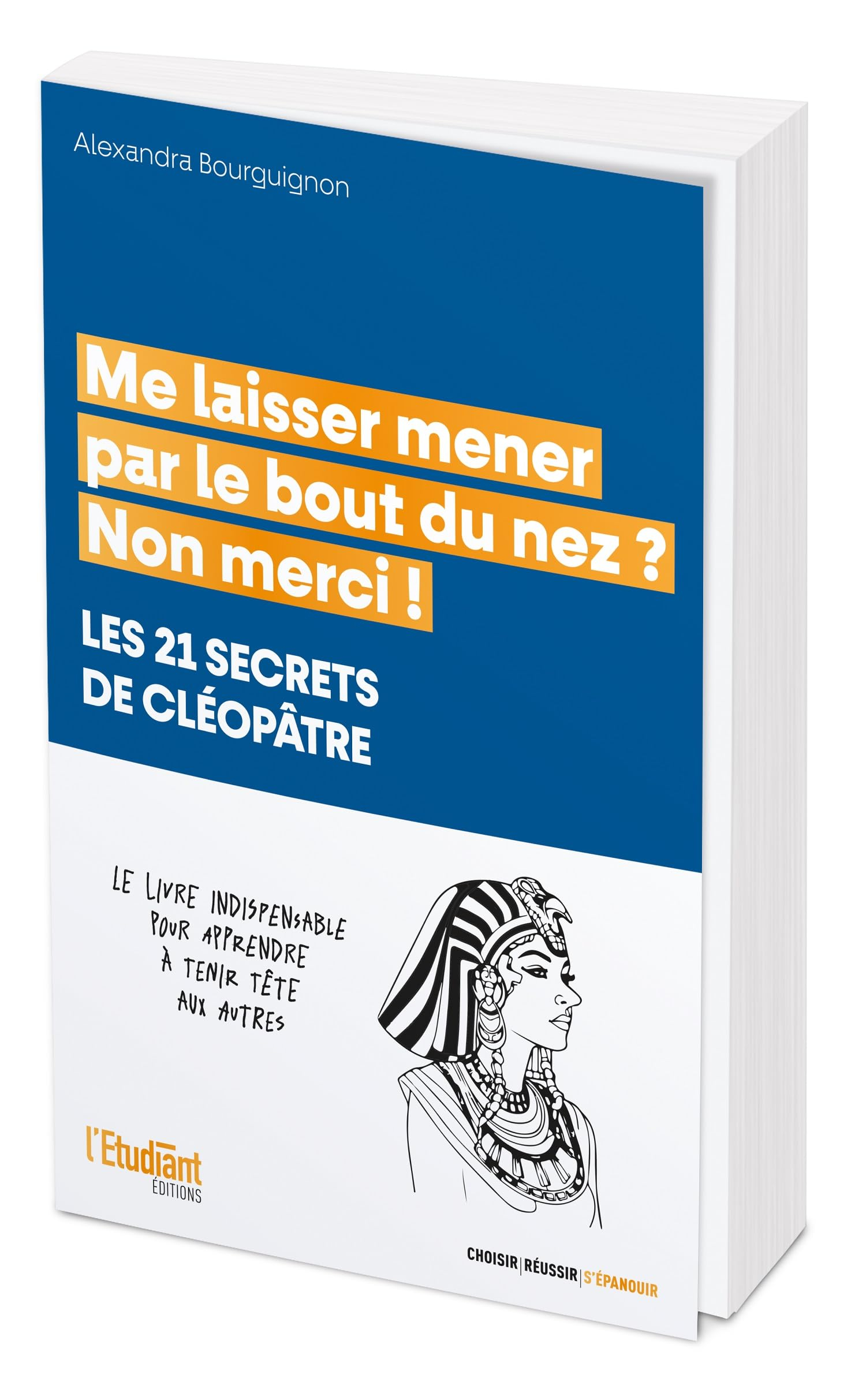 Me laisser mener par le bout du nez ? Non merci ! : les 21 secrets de Cléopâtre : le livre indispens