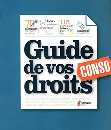 Guide de vos droits conso : 70 procédures expliquées pas à pas, 20 fiches juridiques et pratiques, 1