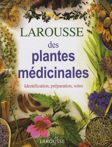Larousse des plantes médicinales : identification, préparation, soins