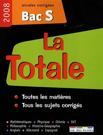 La totale, bac S 2008 : annales corrigées : toutes les matières, tous les sujets corrigés